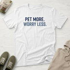 Pet More. Worry Less. T-Shirt