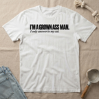 I’m a Grown Ass Man T-Shirt