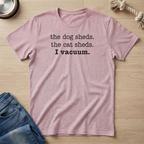 Pets Shed, I vacuum. T-Shirt