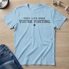 They Live Here. You're Visiting. T-Shirt