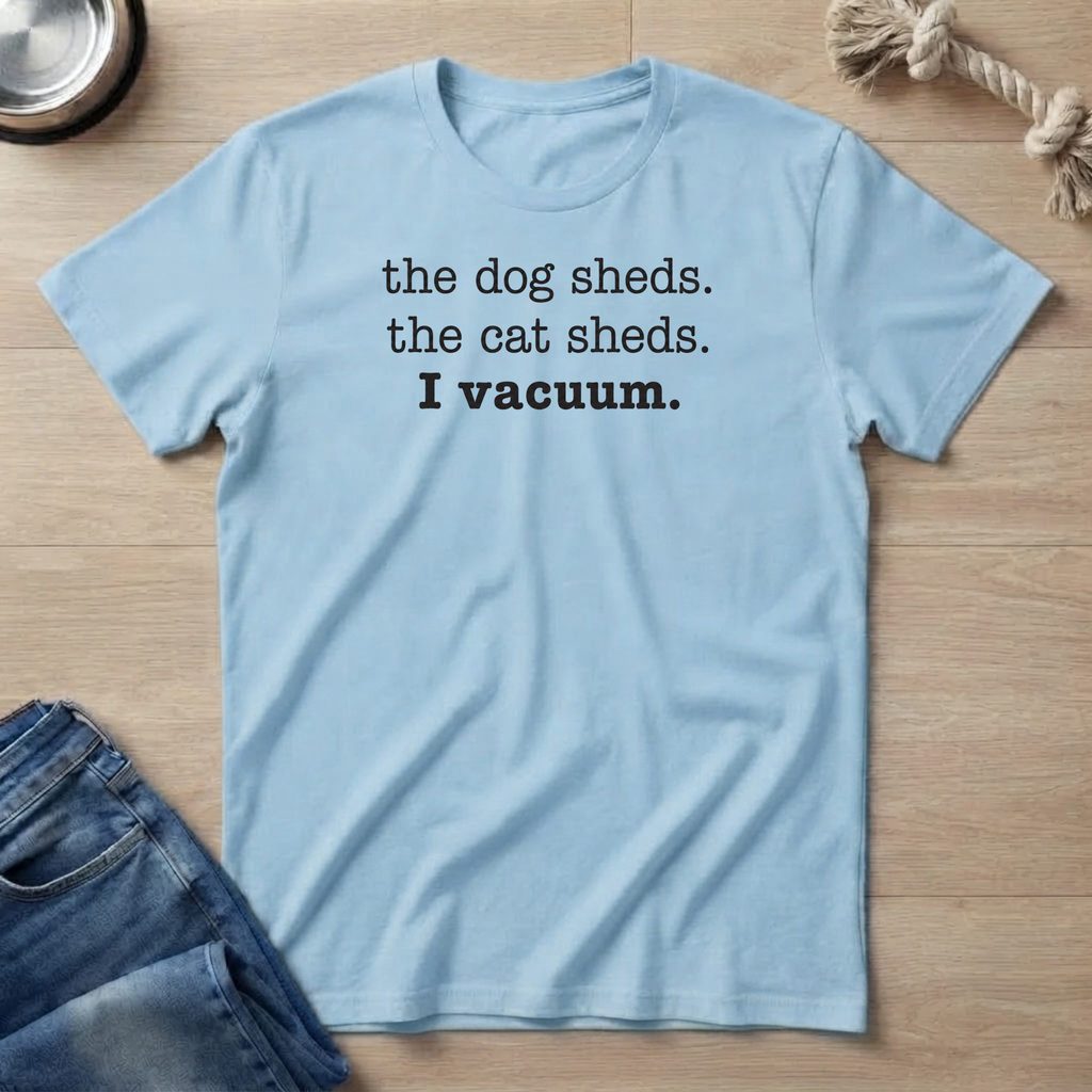 Pets Shed, I vacuum. T-Shirt