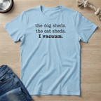 Pets Shed, I vacuum. T-Shirt