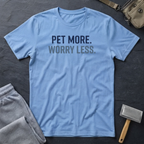 Pet More. Worry Less. T-Shirt