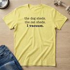 Pets Shed, I vacuum. T-Shirt