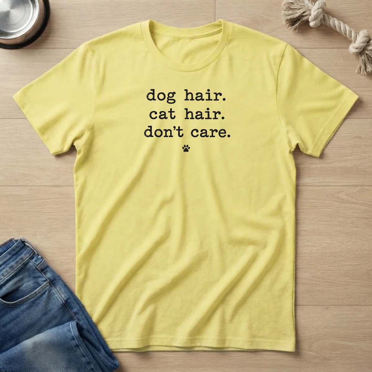 Dog Hair. Cat Hair. Don't Care. T-Shirt